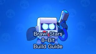 Brawl Stars 8-Bit Guide: Abilities, Builds And Tips