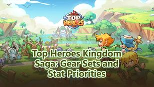 Top Heroes Kingdom Saga: Gear Sets and Stat Priorities