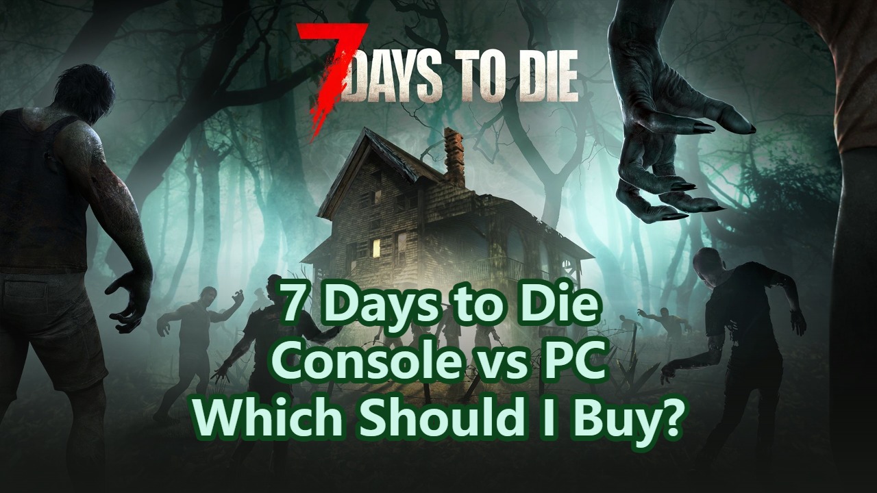7 Days to Die Console vs PC: Which Version Should You Buy?