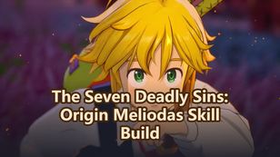 The Seven Deadly Sins: Origin Мелиодас — билд навыков