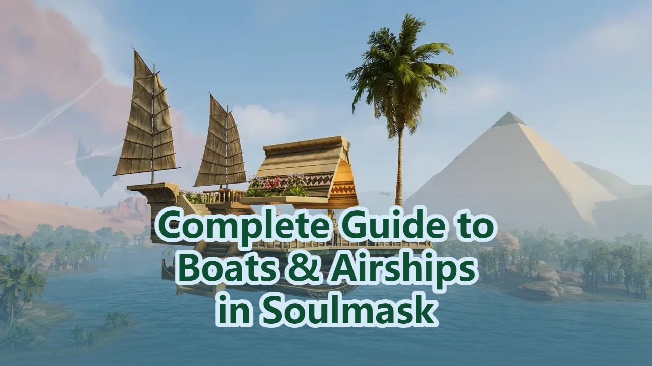 Complete Guide to Boats and Airships in Soulmask