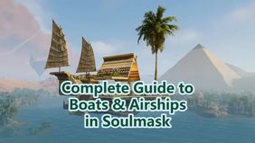 Complete Guide to Boats and Airships in Soulmask