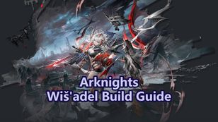 Arknights: Wiš'adel Build Guide: Is She Worth Pulling?