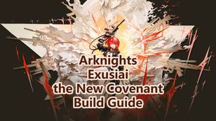 Arknights: Exusiai the New Covenant Build Guide