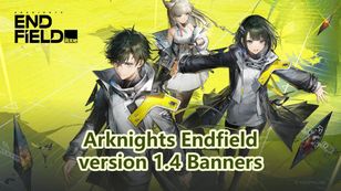 Arknights Endfield Version 1.4 Banners: Arcane ＆ New Idol Character!