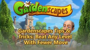 Gardenscapes Tips and Tricks: Beat Any Level With Fewer Move