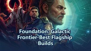 Best Flagship Builds - Foundation: Galactic Frontier