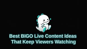 20+ BIGO Live Content Ideas That Keep Viewers Watching