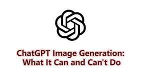 ChatGPT Image Generation: What It Can and Can't Do