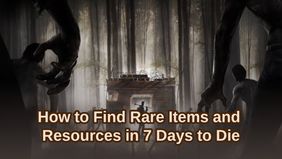 How to Find Rare Items and Resources in 7 Days to Die
