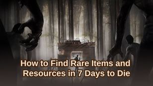 How to Find Rare Items and Resources in 7 Days to Die