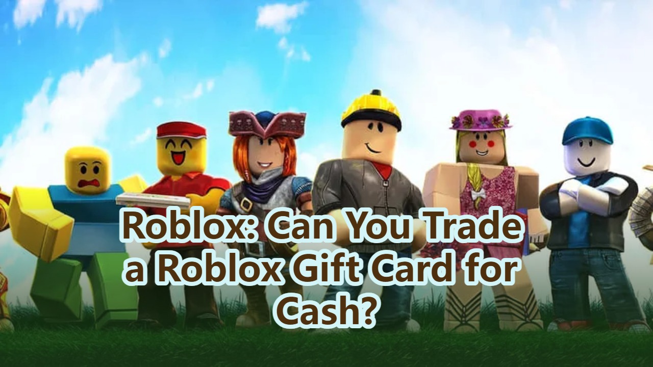 Roblox Can You Trade A Roblox Gift Card For Cash