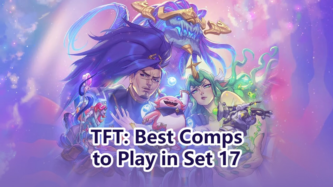 TFT: Best Comps to Play in Set 17 or Patch 17.6