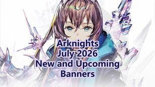 Arknights July 2026 New and Upcoming Banners