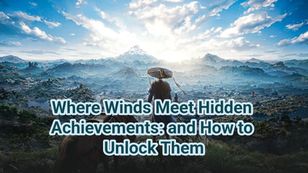 Where Winds Meet Hidden Achievements: and How to Unlock Them