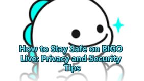 How to Stay Safe on BIGO Live: Privacy and Security Tips
