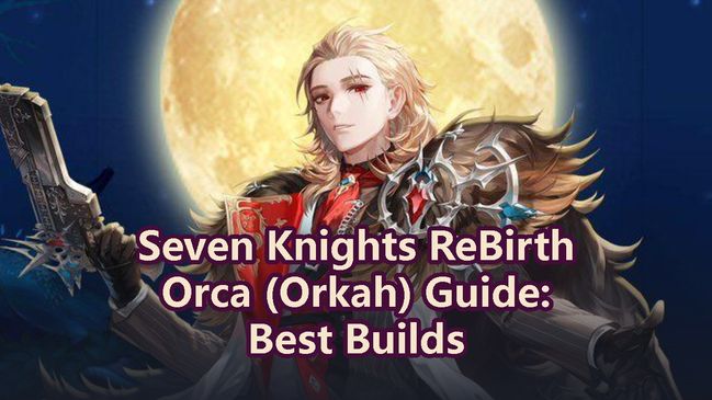 Seven Knights Re:Birth Orca (Orkah) Guide: Best Builds